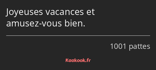 Joyeuses vacances et amusez-vous bien.