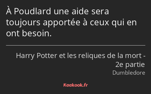 À Poudlard une aide sera toujours apportée à ceux qui en ont besoin.