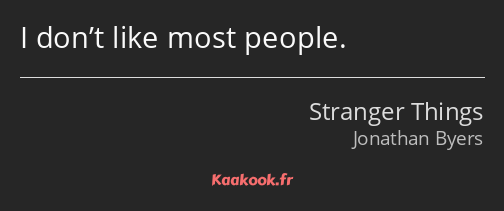 I don’t like most people.