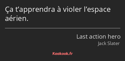 Ça t’apprendra à violer l’espace aérien.