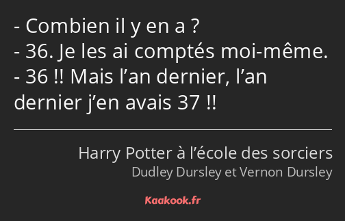 Combien il y en a ? 36. Je les ai comptés moi-même. 36 !! Mais l’an dernier, l’an dernier j’en…