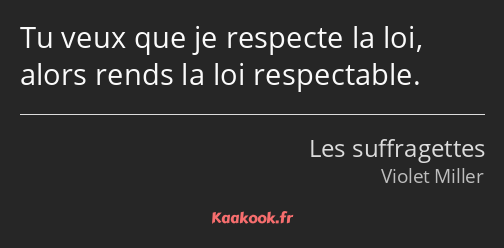 Tu veux que je respecte la loi, alors rends la loi respectable.