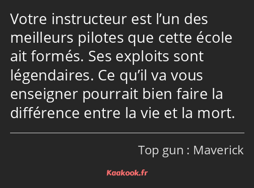 Votre instructeur est l’un des meilleurs pilotes que cette école ait formés. Ses exploits sont…