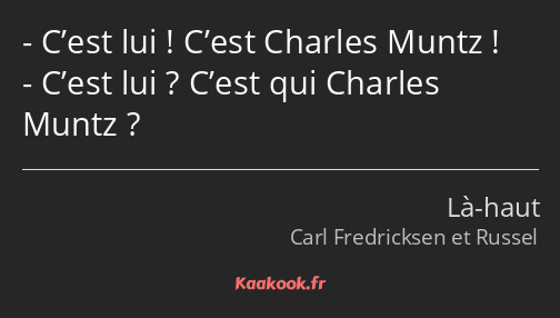 C’est lui ! C’est Charles Muntz ! C’est lui ? C’est qui Charles Muntz ?