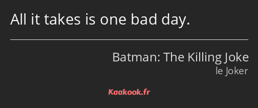 All it takes is one bad day.