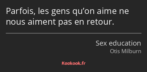 Parfois, les gens qu’on aime ne nous aiment pas en retour.