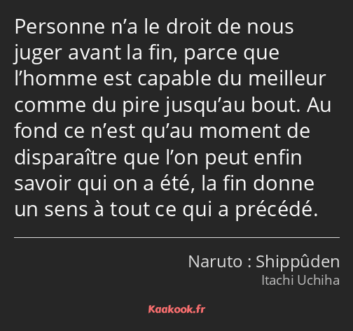 Personne n’a le droit de nous juger avant la fin, parce que l’homme est capable du meilleur comme…