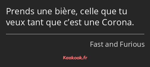 Prends une bière, celle que tu veux tant que c’est une Corona.