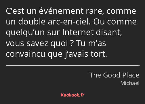 C’est un événement rare, comme un double arc-en-ciel. Ou comme quelqu’un sur Internet disant, vous…