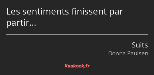 Les sentiments finissent par partir…