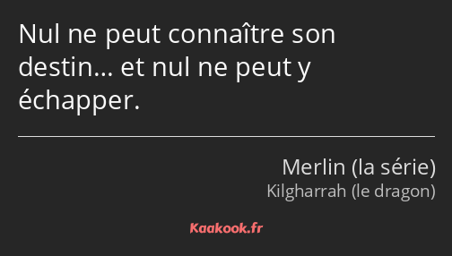 Nul ne peut connaître son destin… et nul ne peut y échapper.