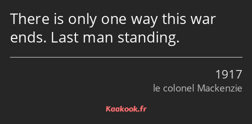 There is only one way this war ends. Last man standing.