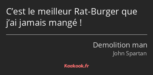 C’est le meilleur Rat-Burger que j’ai jamais mangé !