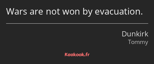 Wars are not won by evacuation.