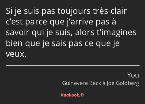 Si je suis pas toujours très clair c’est parce que j’arrive pas à savoir qui je suis, alors…