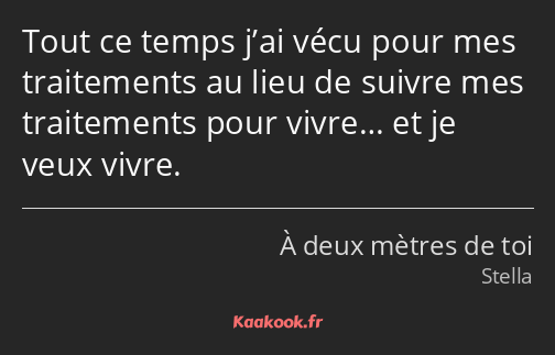 Tout ce temps j’ai vécu pour mes traitements au lieu de suivre mes traitements pour vivre… et je…