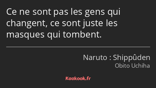 Ce ne sont pas les gens qui changent, ce sont juste les masques qui tombent.