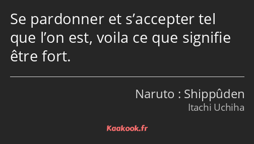 Se pardonner et s’accepter tel que l’on est, voila ce que signifie être fort.