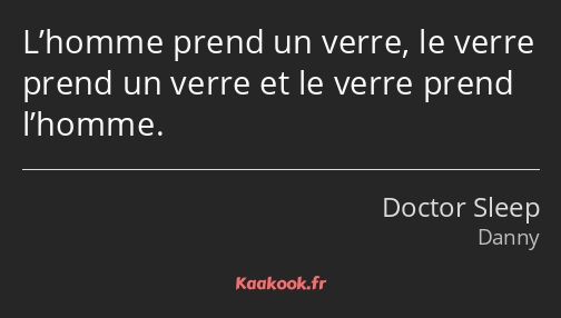 L’homme prend un verre, le verre prend un verre et le verre prend l’homme.