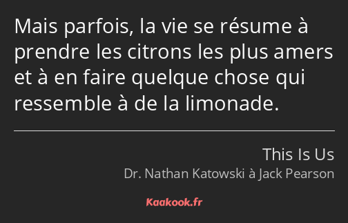 Mais parfois, la vie se résume à prendre les citrons les plus amers et à en faire quelque chose qui…