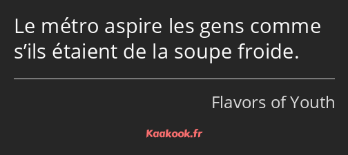 Le métro aspire les gens comme s’ils étaient de la soupe froide.