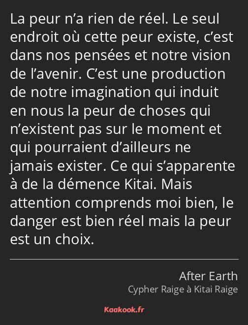 La peur n’a rien de réel. Le seul endroit où cette peur existe, c’est dans nos pensées et notre…