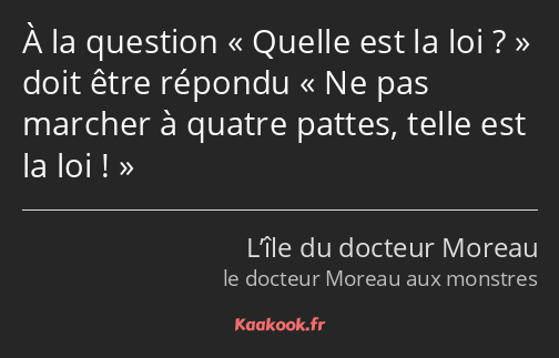 À la question « Quelle est la loi ? doit être répondu « Ne pas marcher à quatre pattes, telle est…