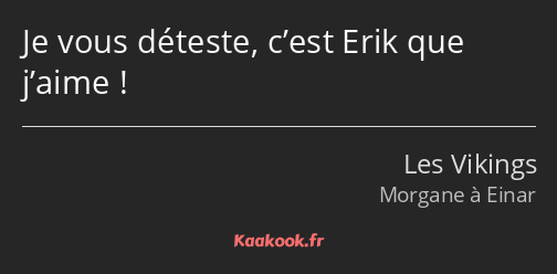 Je vous déteste, c’est Erik que j’aime !