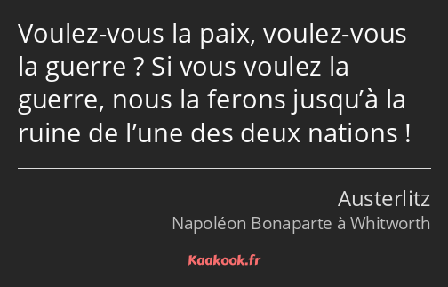 Voulez-vous la paix, voulez-vous la guerre ? Si vous voulez la guerre, nous la ferons jusqu’à la…