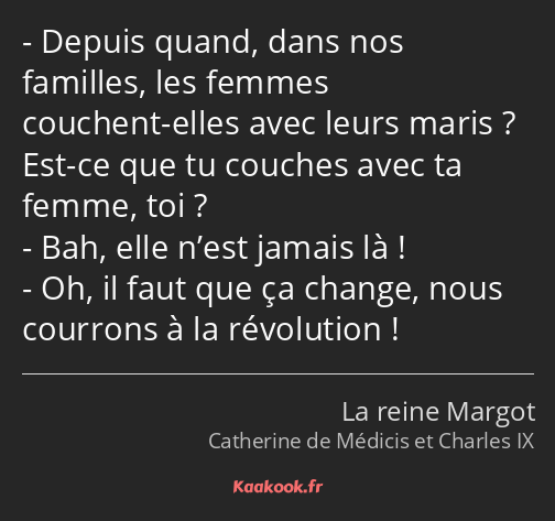 Depuis quand, dans nos familles, les femmes couchent-elles avec leurs maris ? Est-ce que tu couches…