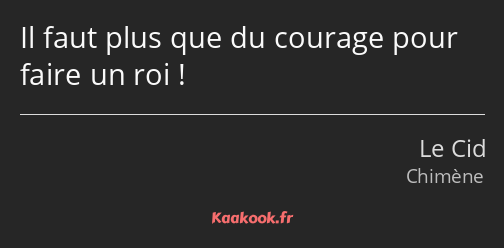 Il faut plus que du courage pour faire un roi !