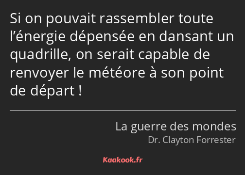 Si on pouvait rassembler toute l’énergie dépensée en dansant un quadrille, on serait capable de…