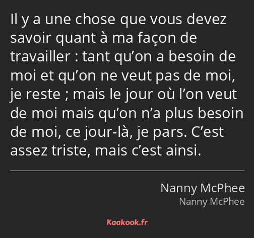 Il y a une chose que vous devez savoir quant à ma façon de travailler : tant qu’on a besoin de moi…