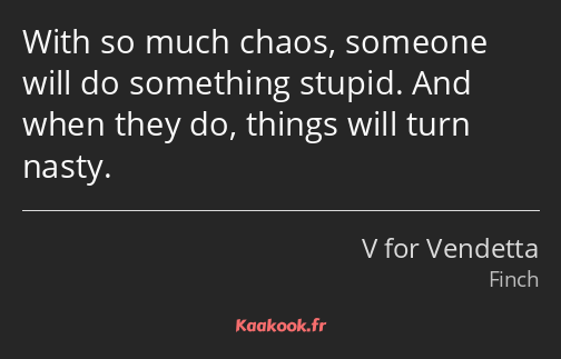 With so much chaos, someone will do something stupid. And when they do, things will turn nasty.