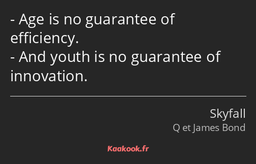 Age is no guarantee of efficiency. And youth is no guarantee of innovation.