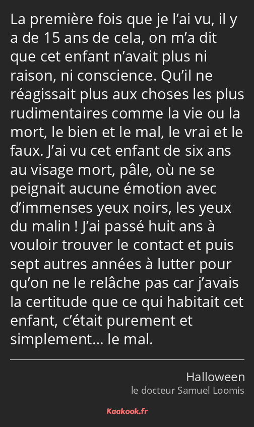 La première fois que je l’ai vu, il y a de 15 ans de cela, on m’a dit que cet enfant n’avait plus…