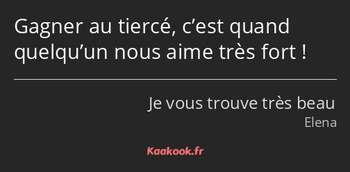 Gagner au tiercé, c’est quand quelqu’un nous aime très fort !