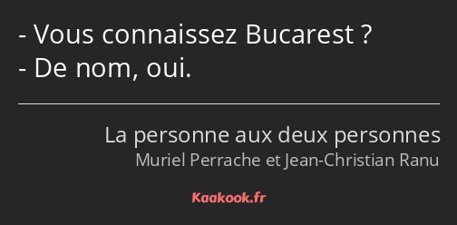 Vous connaissez Bucarest ? De nom, oui.