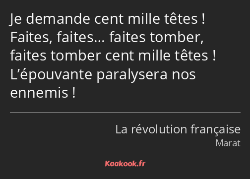 Je demande cent mille têtes ! Faites, faites… faites tomber, faites tomber cent mille têtes…