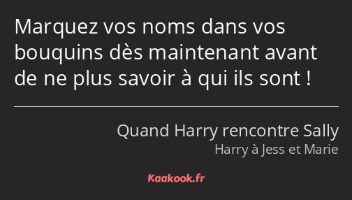 Marquez vos noms dans vos bouquins dès maintenant avant de ne plus savoir à qui ils sont !