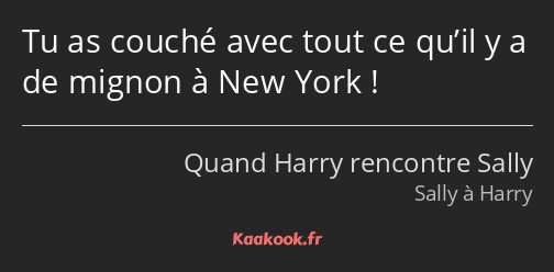 Tu as couché avec tout ce qu’il y a de mignon à New York !