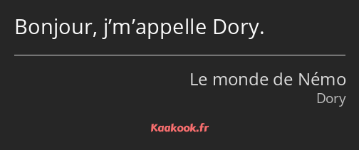 Bonjour, j’m’appelle Dory.