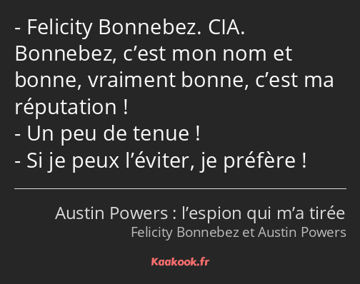 Felicity Bonnebez. CIA. Bonnebez, c’est mon nom et bonne, vraiment bonne, c’est ma réputation ! Un…