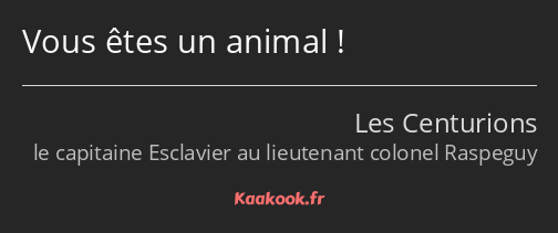 Vous êtes un animal !