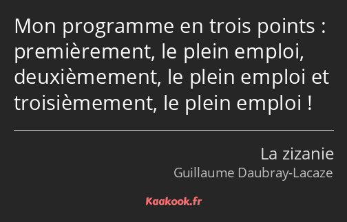 Mon programme en trois points : premièrement, le plein emploi, deuxièmement, le plein emploi et…