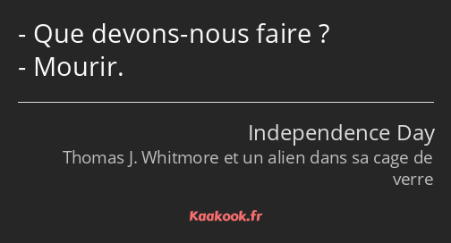 Que devons-nous faire ? Mourir.