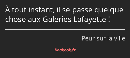 À tout instant, il se passe quelque chose aux Galeries Lafayette !