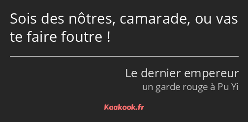 Sois des nôtres, camarade, ou vas te faire foutre !