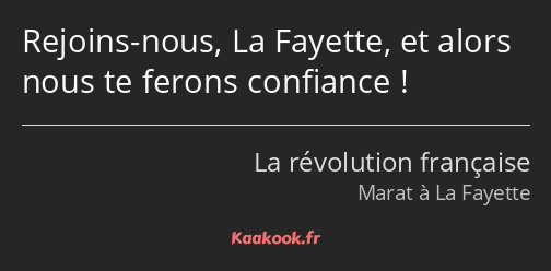 Rejoins-nous, La Fayette, et alors nous te ferons confiance !