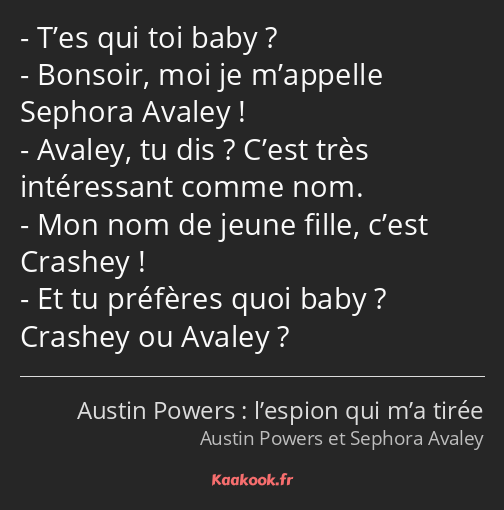 T’es qui toi baby ? Bonsoir, moi je m’appelle Sephora Avaley ! Avaley, tu dis ? C’est très…